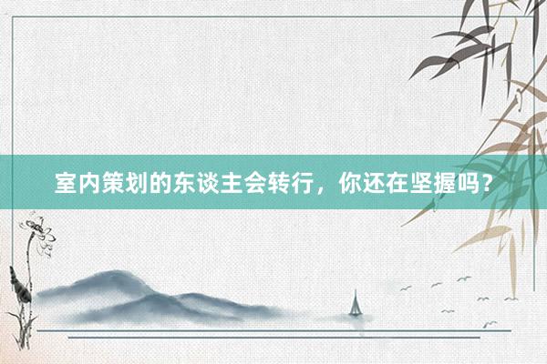 室内策划的东谈主会转行，你还在坚握吗？