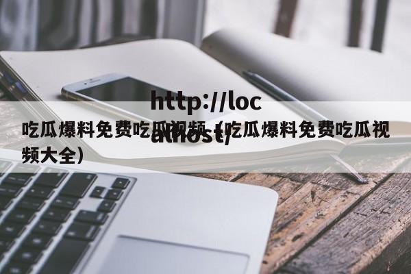 吃瓜爆料免费吃瓜视频(吃瓜爆料免费吃瓜视频大全)
